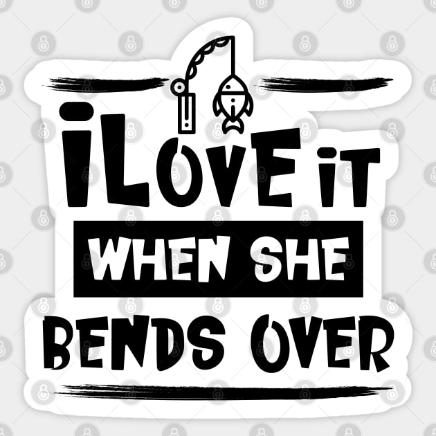 I Love It When She Bends Over Fishing Sticker by Ider